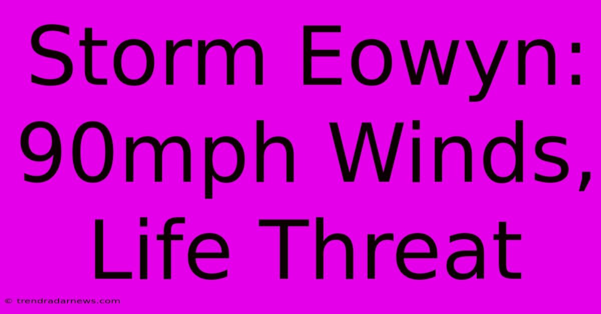 Storm Eowyn: 90mph Winds, Life Threat