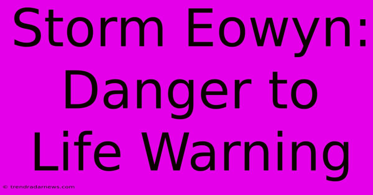 Storm Eowyn: Danger To Life Warning