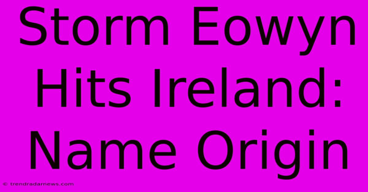 Storm Eowyn Hits Ireland: Name Origin