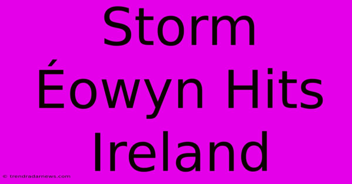 Storm Éowyn Hits Ireland