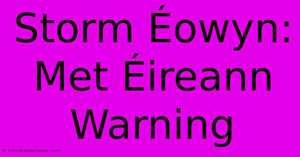 Storm Éowyn: Met Éireann Warning