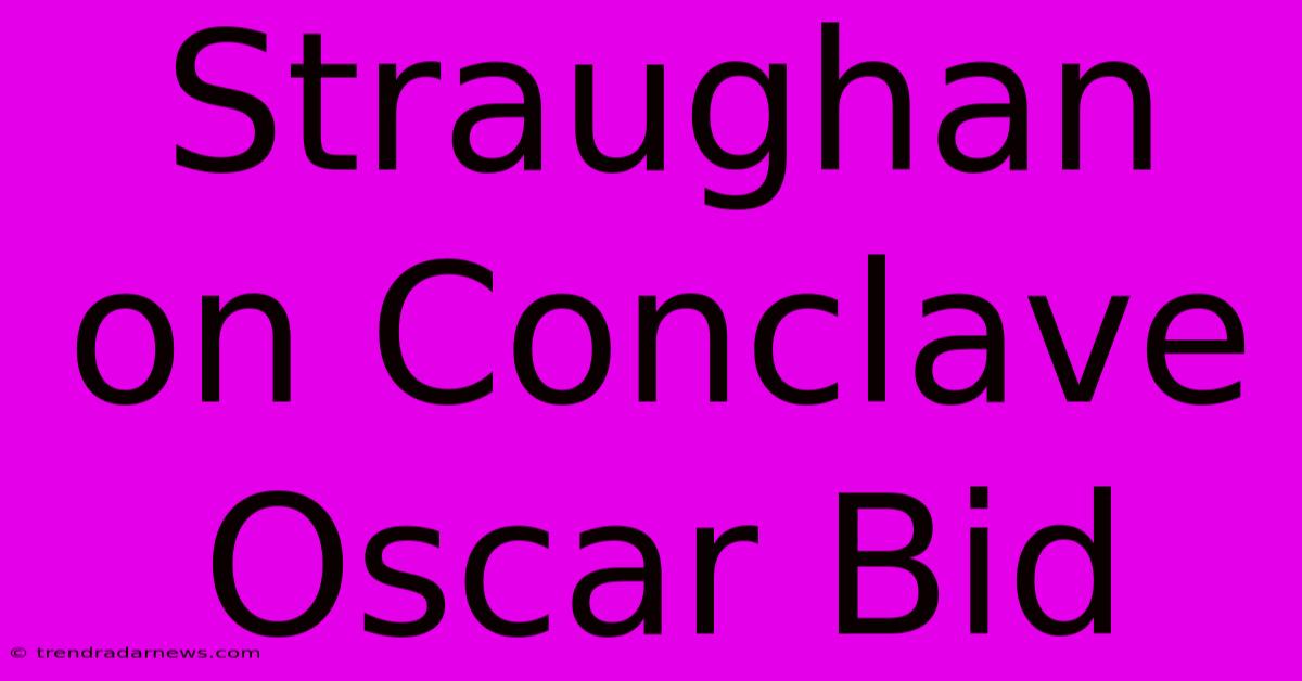 Straughan On Conclave Oscar Bid 