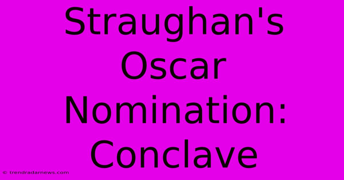 Straughan's Oscar Nomination: Conclave