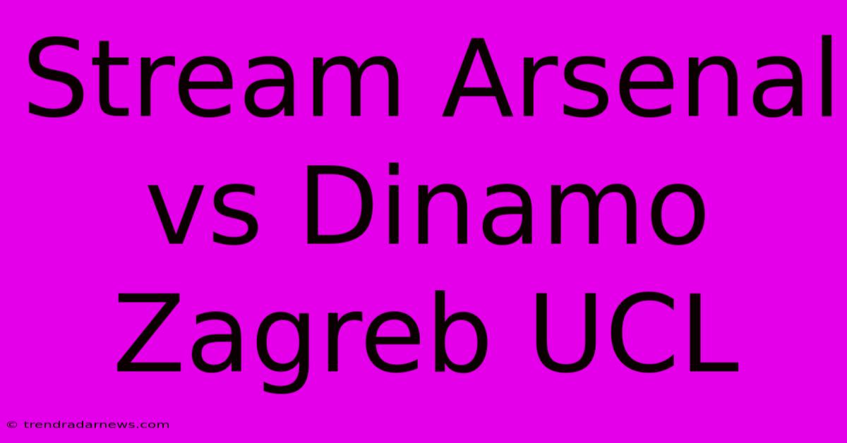 Stream Arsenal Vs Dinamo Zagreb UCL