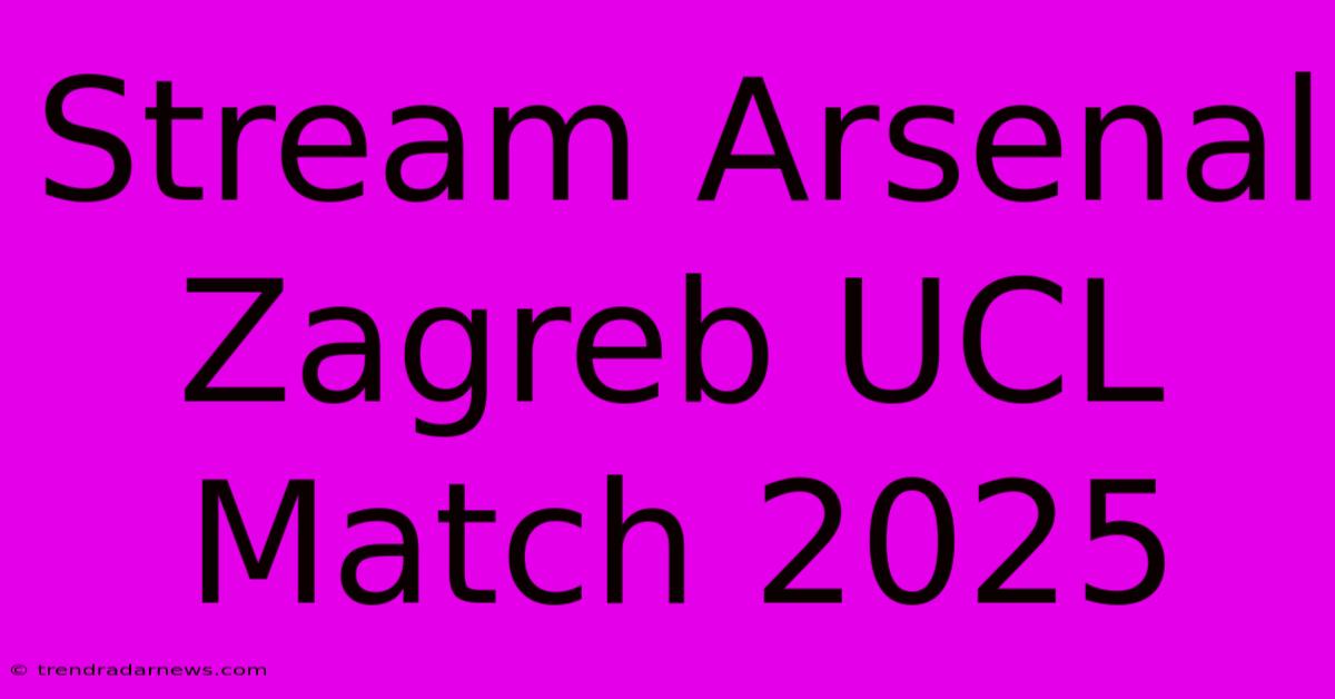 Stream Arsenal Zagreb UCL Match 2025