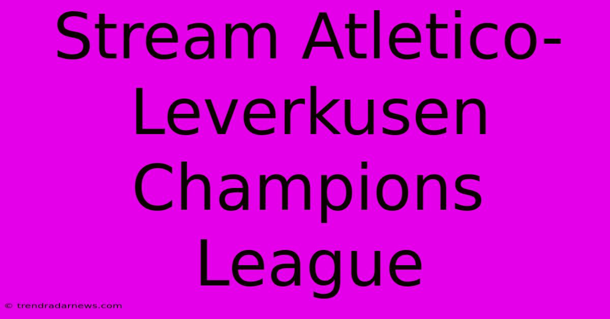 Stream Atletico-Leverkusen Champions League