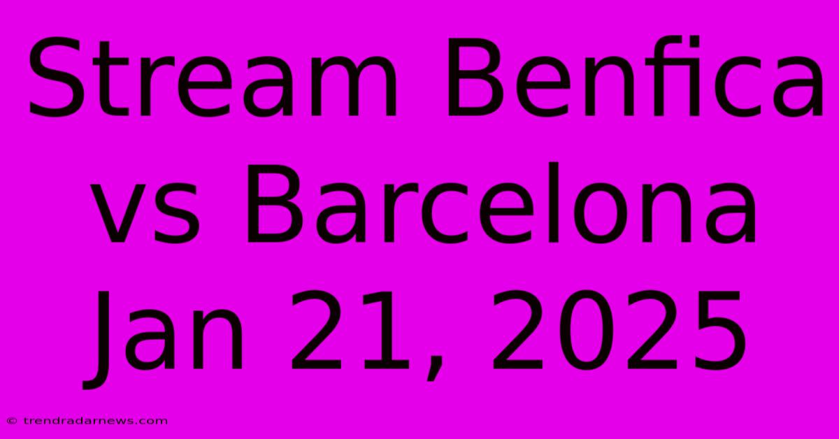 Stream Benfica Vs Barcelona Jan 21, 2025