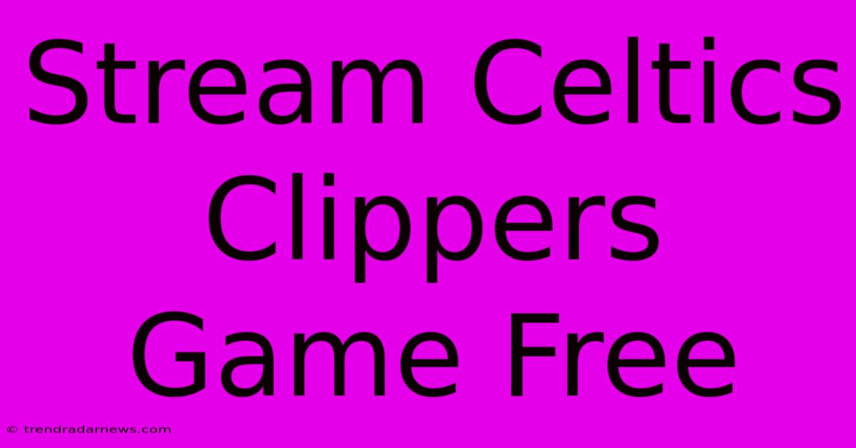 Stream Celtics Clippers Game Free