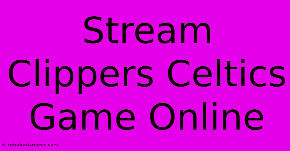 Stream Clippers Celtics Game Online