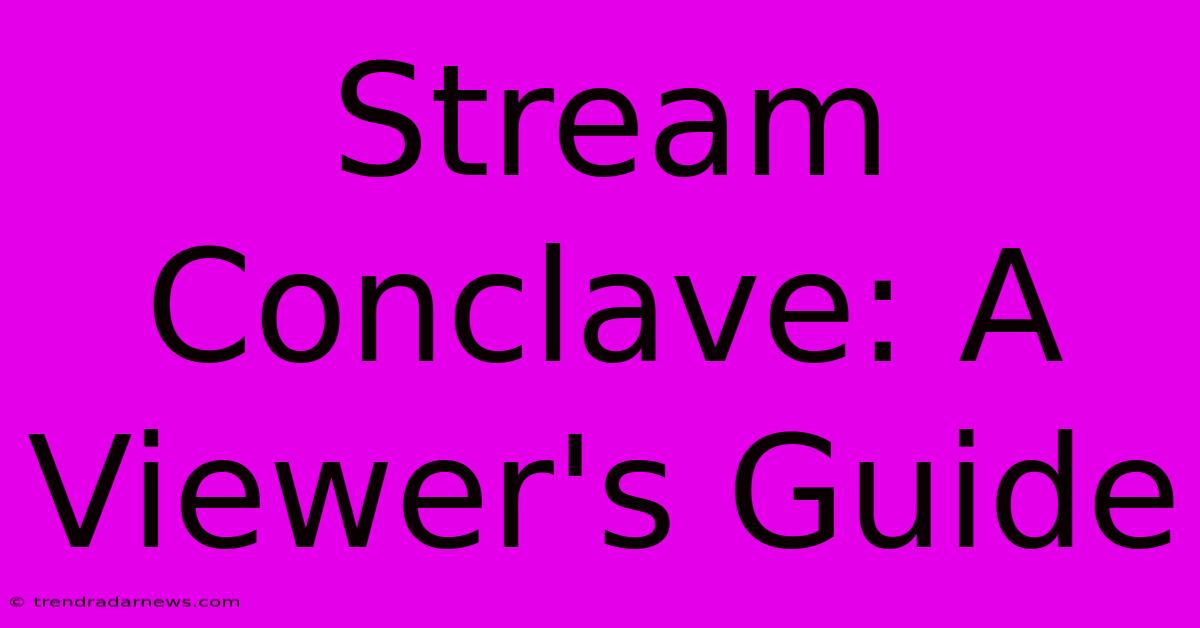 Stream Conclave: A Viewer's Guide