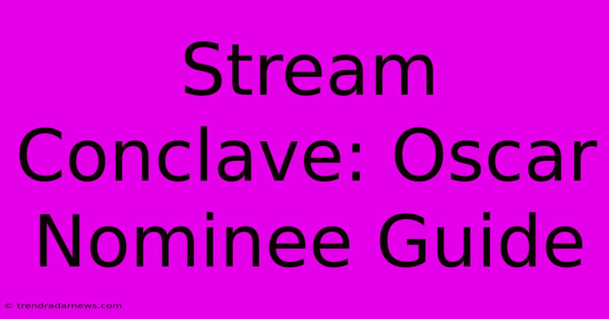 Stream Conclave: Oscar Nominee Guide