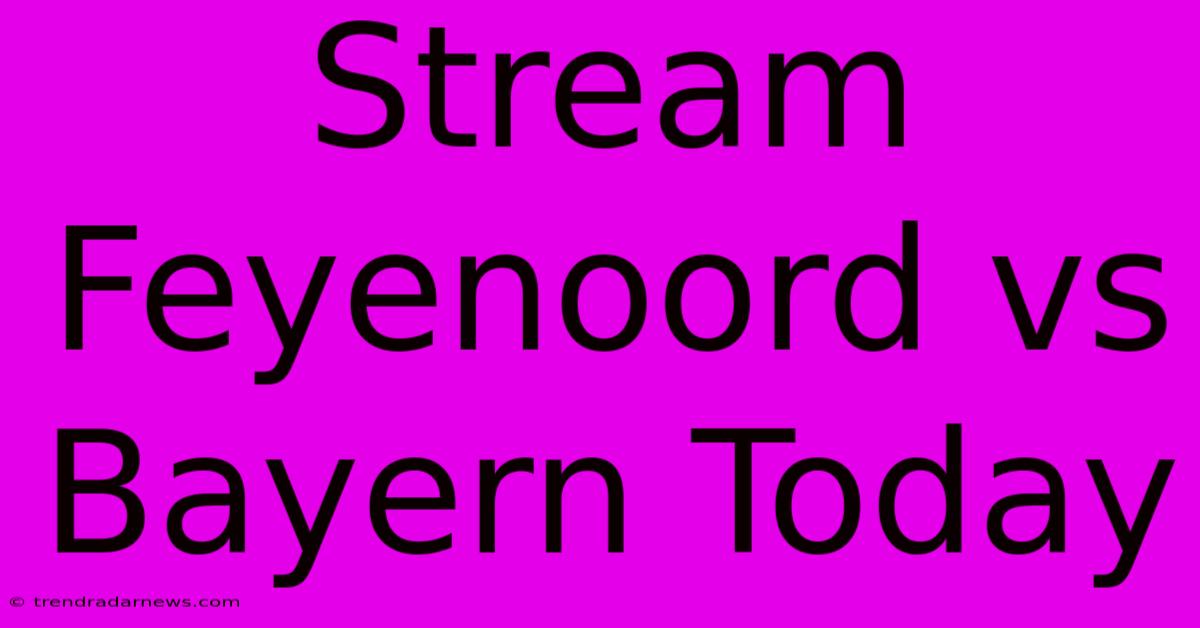 Stream Feyenoord Vs Bayern Today