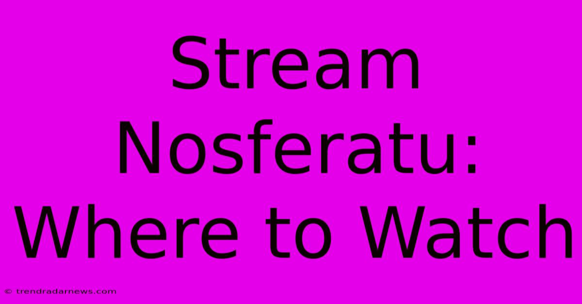 Stream Nosferatu: Where To Watch