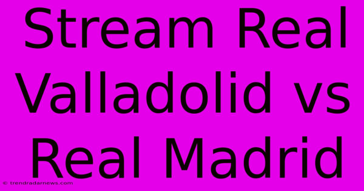 Stream Real Valladolid Vs Real Madrid