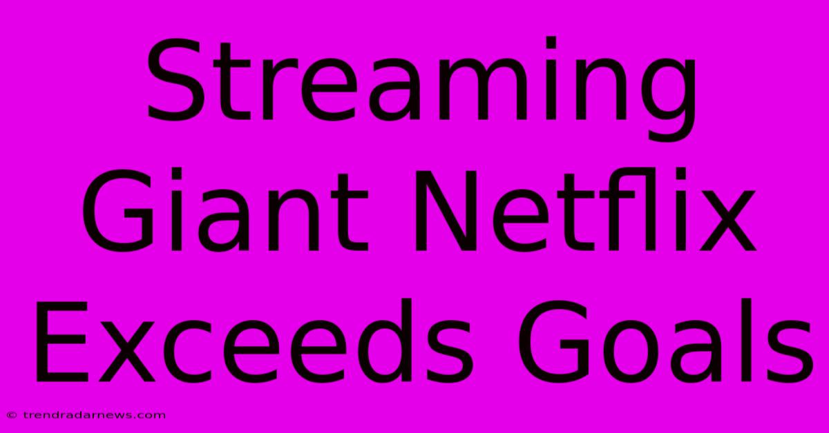 Streaming Giant Netflix Exceeds Goals