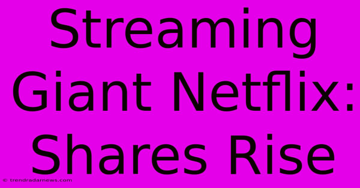 Streaming Giant Netflix: Shares Rise