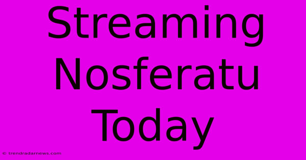 Streaming Nosferatu Today