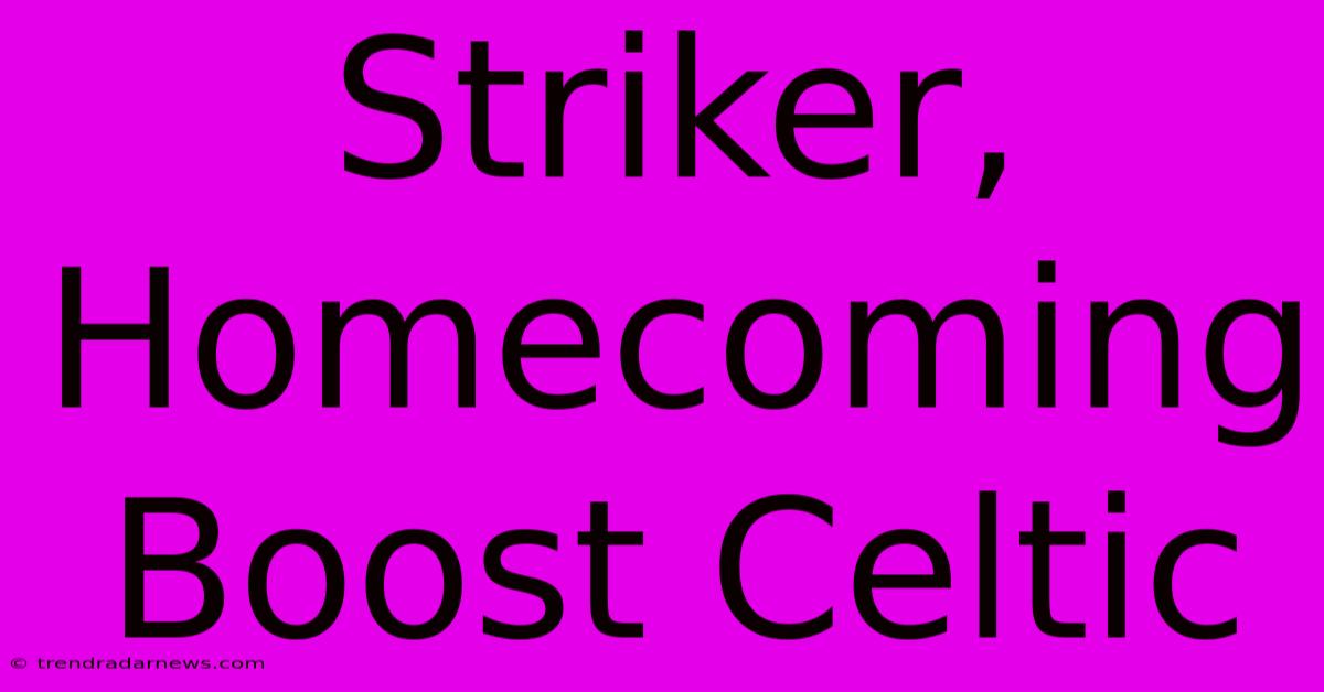 Striker, Homecoming Boost Celtic