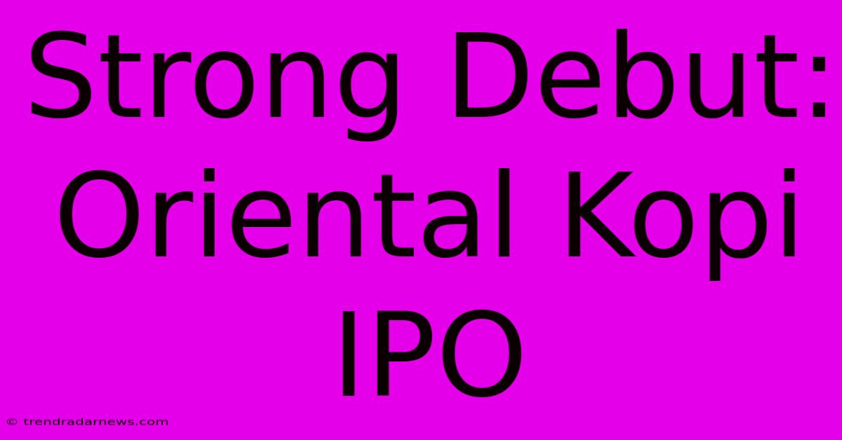 Strong Debut: Oriental Kopi IPO