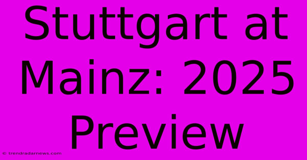 Stuttgart At Mainz: 2025 Preview