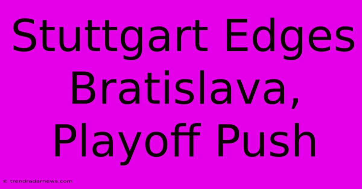 Stuttgart Edges Bratislava, Playoff Push