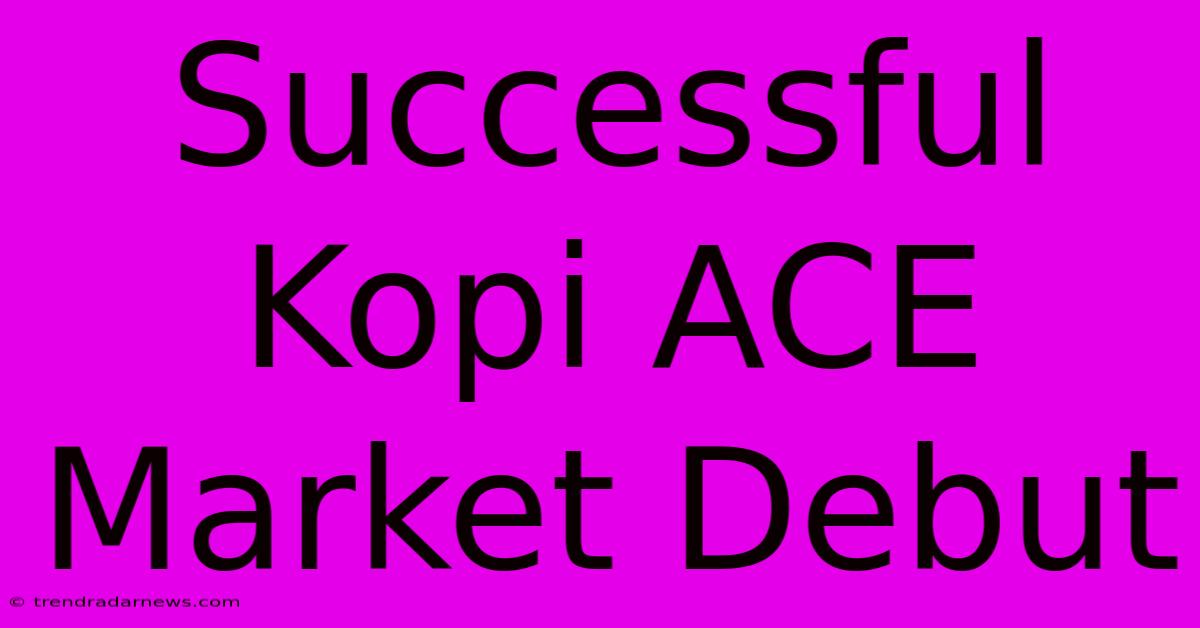 Successful Kopi ACE Market Debut