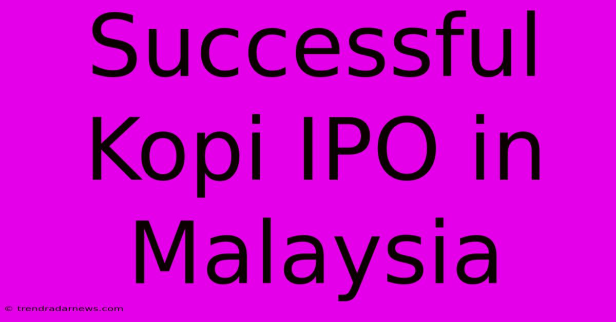 Successful Kopi IPO In Malaysia