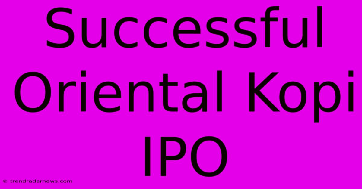 Successful Oriental Kopi IPO