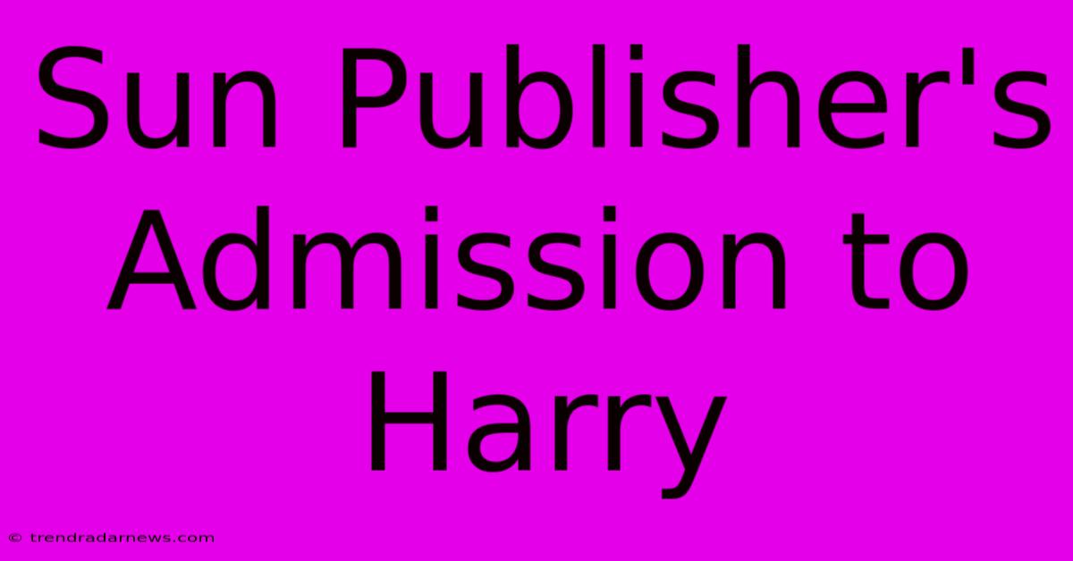 Sun Publisher's Admission To Harry