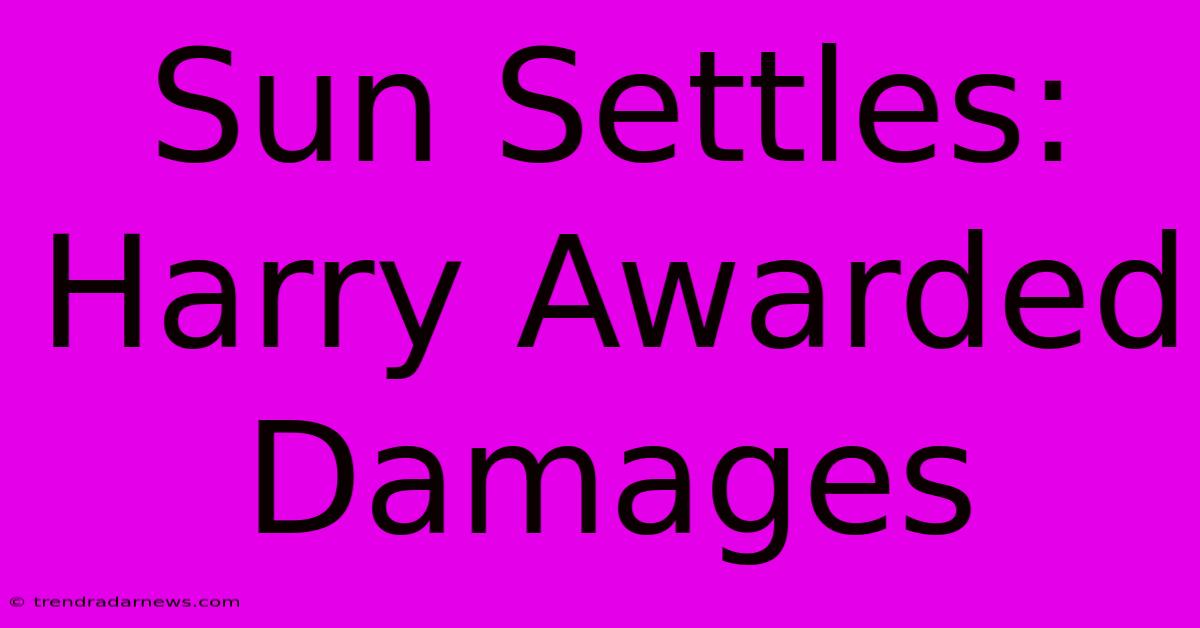 Sun Settles: Harry Awarded Damages