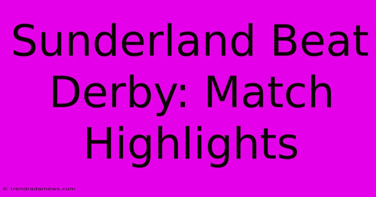 Sunderland Beat Derby: Match Highlights