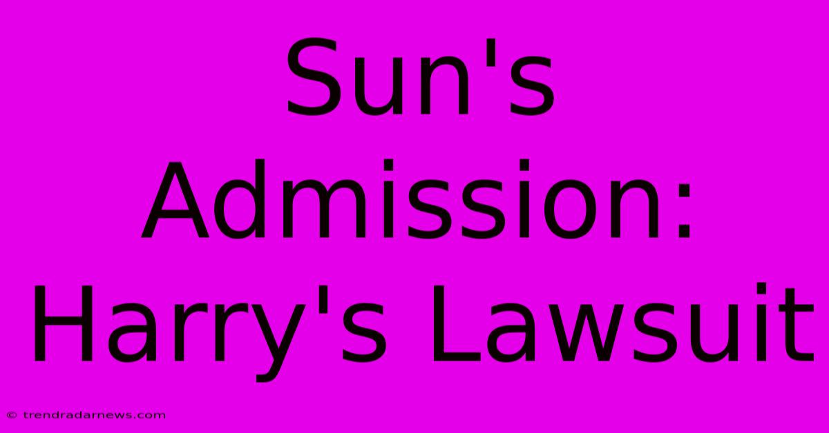 Sun's Admission: Harry's Lawsuit