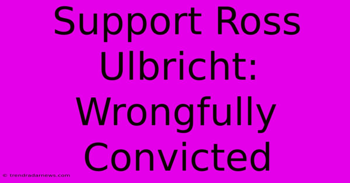 Support Ross Ulbricht: Wrongfully Convicted