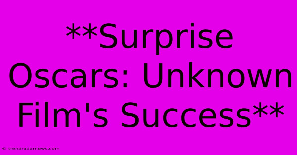 **Surprise Oscars: Unknown Film's Success**