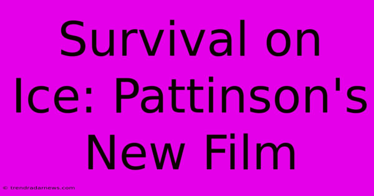 Survival On Ice: Pattinson's New Film