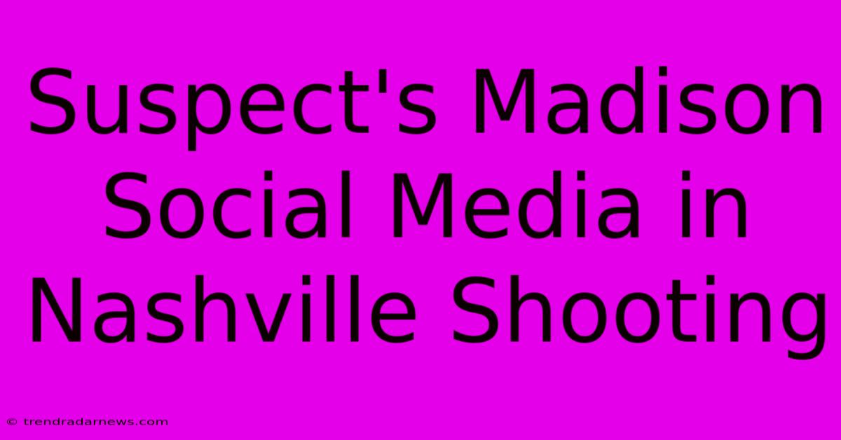 Suspect's Madison Social Media In Nashville Shooting