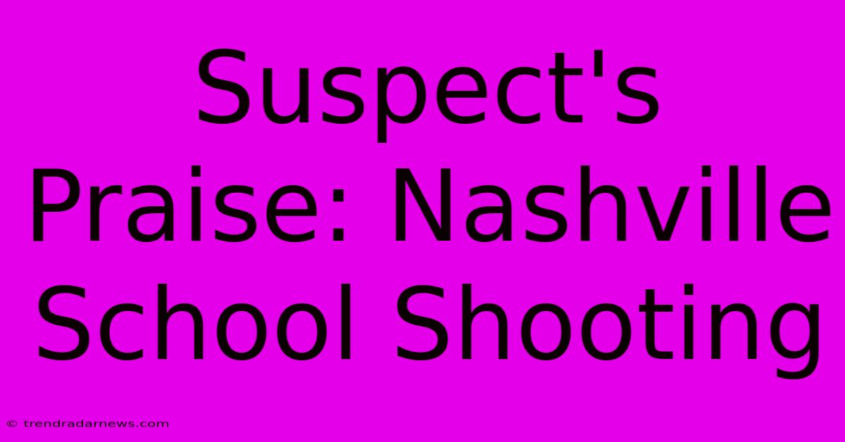 Suspect's Praise: Nashville School Shooting