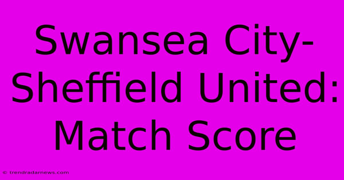 Swansea City-Sheffield United: Match Score