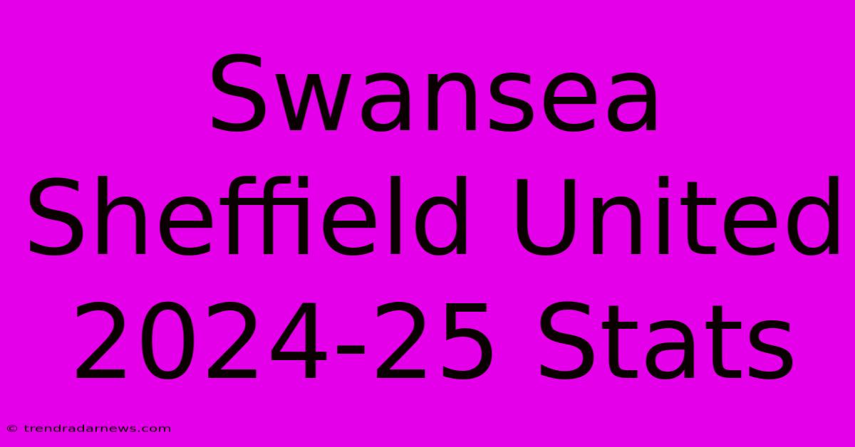 Swansea Sheffield United 2024-25 Stats