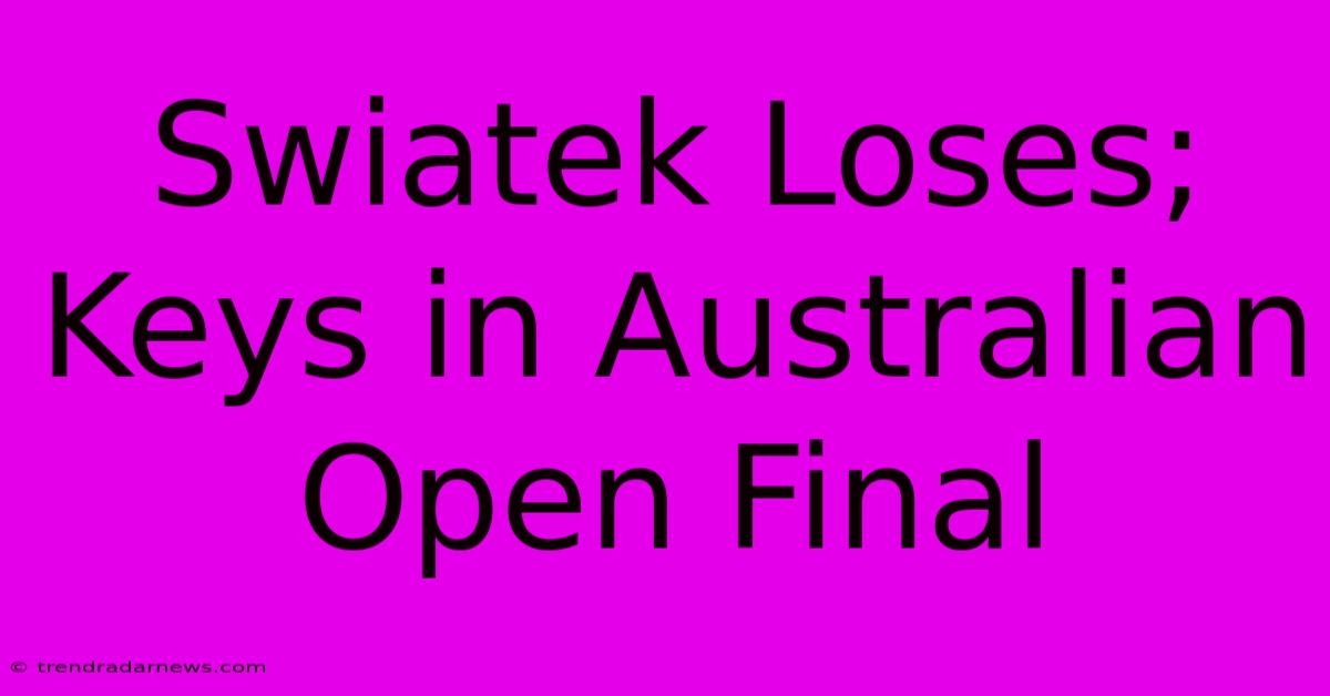 Swiatek Loses; Keys In Australian Open Final