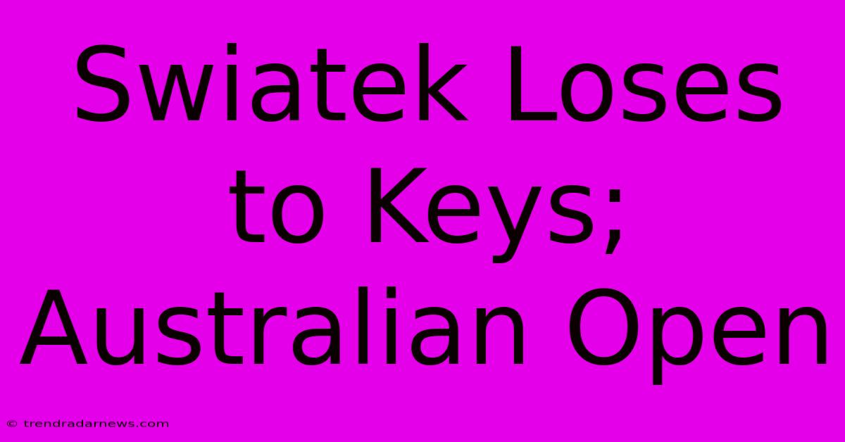 Swiatek Loses To Keys Australian Open