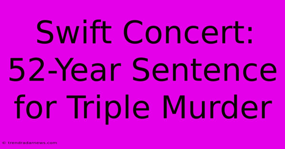 Swift Concert: 52-Year Sentence For Triple Murder