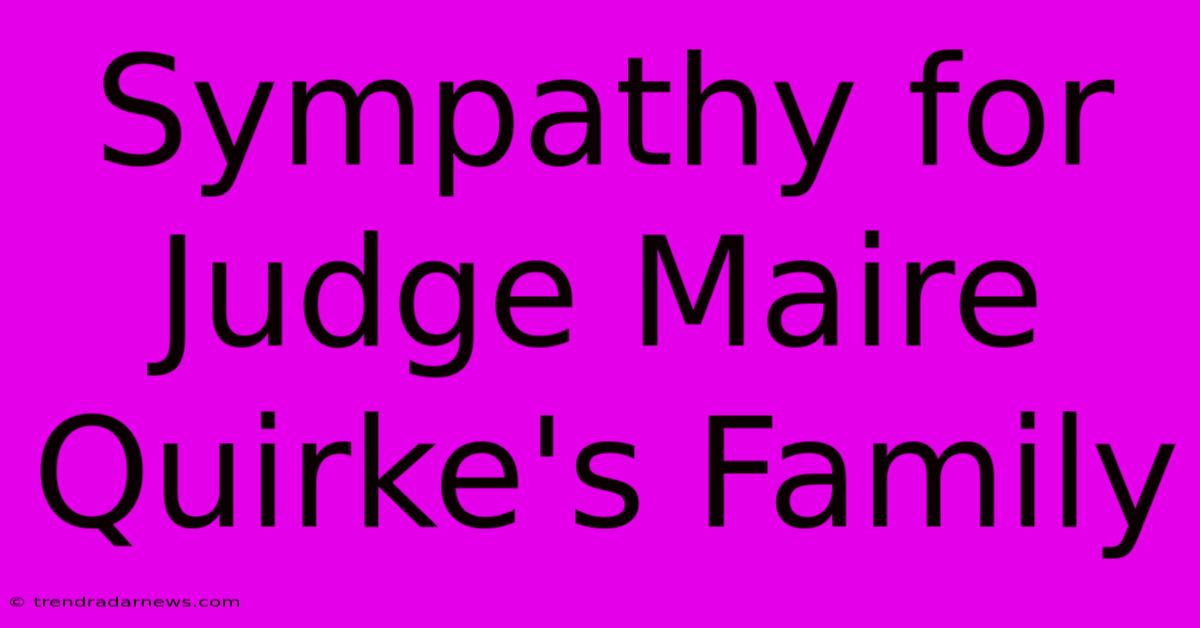 Sympathy For Judge Maire Quirke's Family