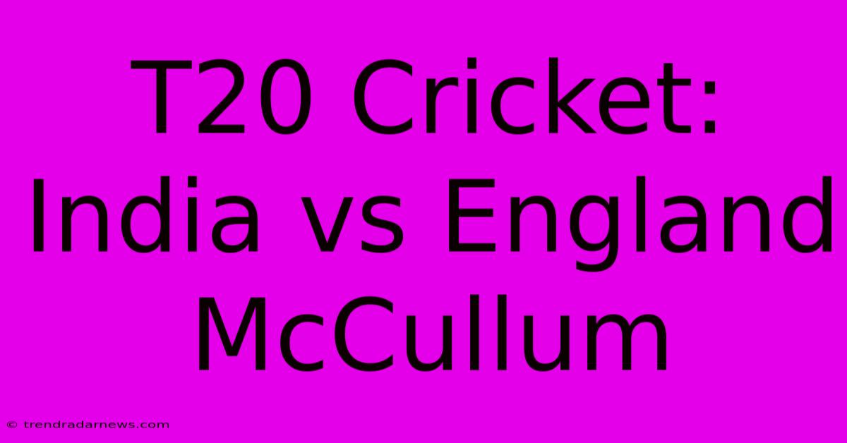 T20 Cricket: India Vs England McCullum