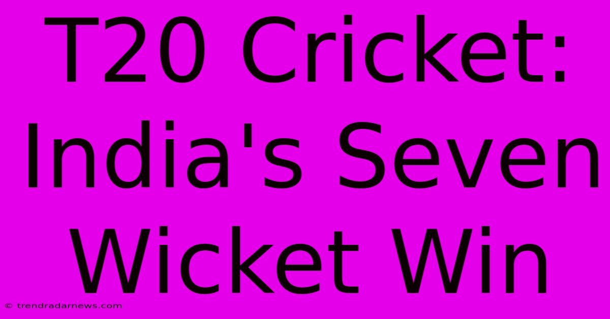 T20 Cricket: India's Seven Wicket Win