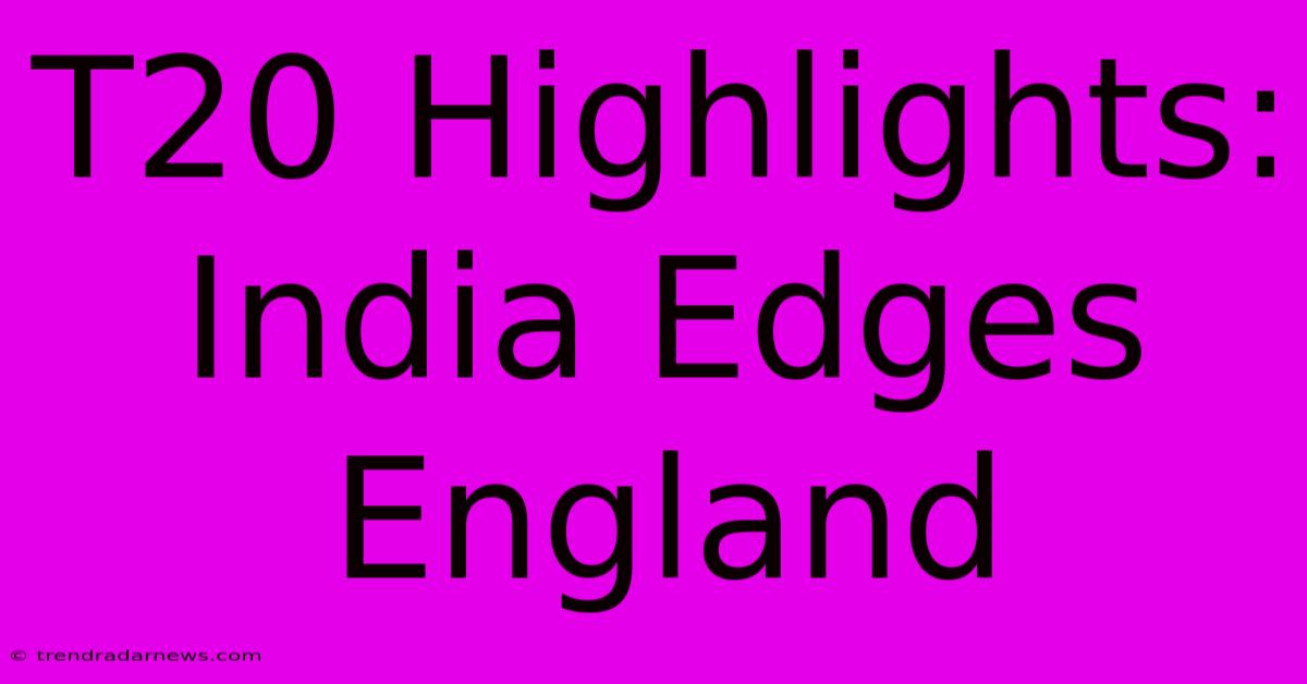 T20 Highlights: India Edges England