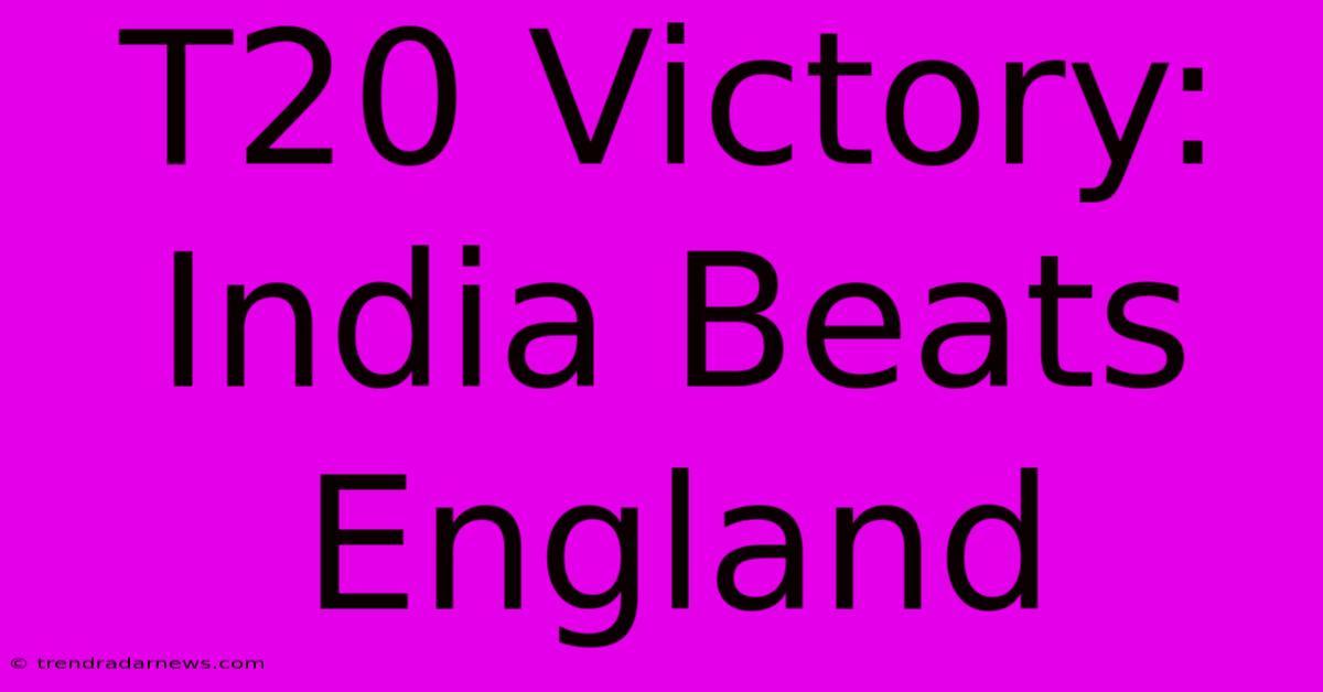 T20 Victory: India Beats England