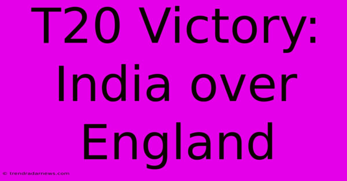 T20 Victory: India Over England