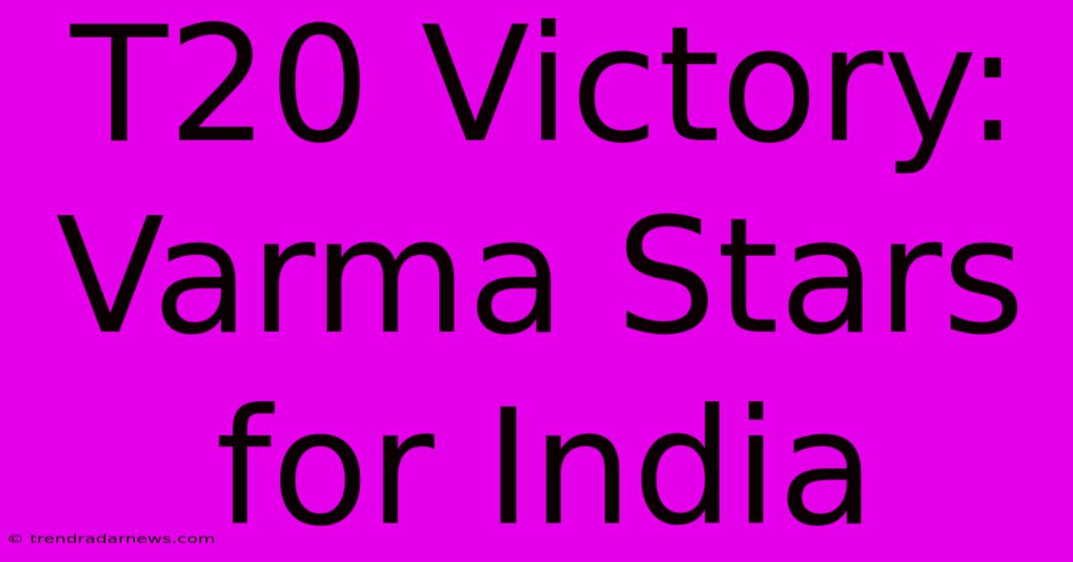 T20 Victory: Varma Stars For India