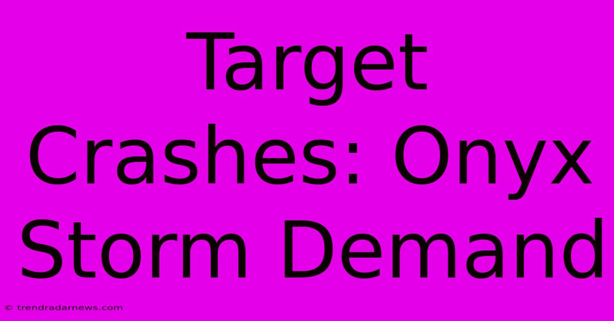 Target Crashes: Onyx Storm Demand